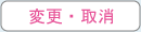 変更・取消 変更・取消