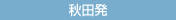 秋田発