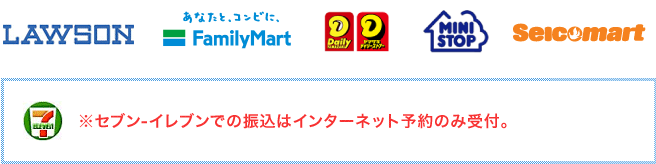 ローソン ファミリーマート デイリーヤマザキ ミニストップ  セイコーマート セブンイレブン ※セブン-イレブンでの振込はインターネット予約のみ受付。